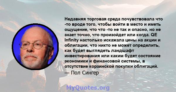 Недавняя торговая среда почувствовала что -то вроде того, чтобы войти в место и иметь ощущение, что что -то не так и опасно, но не знает точно, что произойдет или когда. QE Infinity настолько искажала цены на акции и