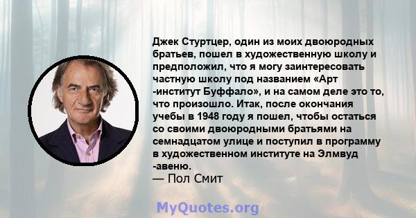 Джек Стуртцер, один из моих двоюродных братьев, пошел в художественную школу и предположил, что я могу заинтересовать частную школу под названием «Арт -институт Буффало», и на самом деле это то, что произошло. Итак,