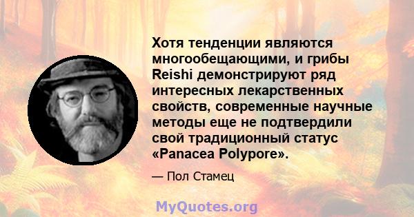 Хотя тенденции являются многообещающими, и грибы Reishi демонстрируют ряд интересных лекарственных свойств, современные научные методы еще не подтвердили свой традиционный статус «Panacea Polypore».