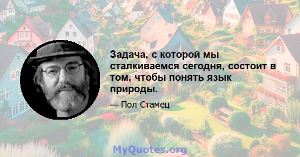 Задача, с которой мы сталкиваемся сегодня, состоит в том, чтобы понять язык природы.