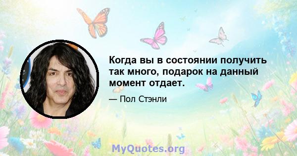 Когда вы в состоянии получить так много, подарок на данный момент отдает.