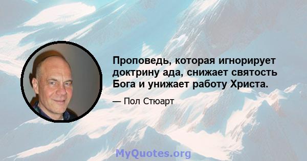 Проповедь, которая игнорирует доктрину ада, снижает святость Бога и унижает работу Христа.