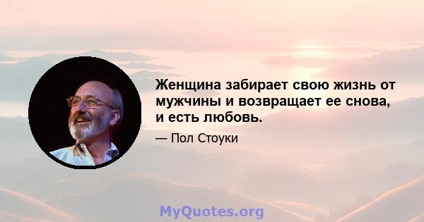 Женщина забирает свою жизнь от мужчины и возвращает ее снова, и есть любовь.