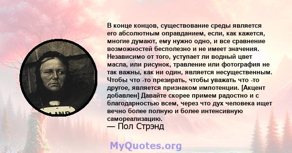 В конце концов, существование среды является его абсолютным оправданием, если, как кажется, многие думают, ему нужно одно, и все сравнение возможностей бесполезно и не имеет значения. Независимо от того, уступает ли