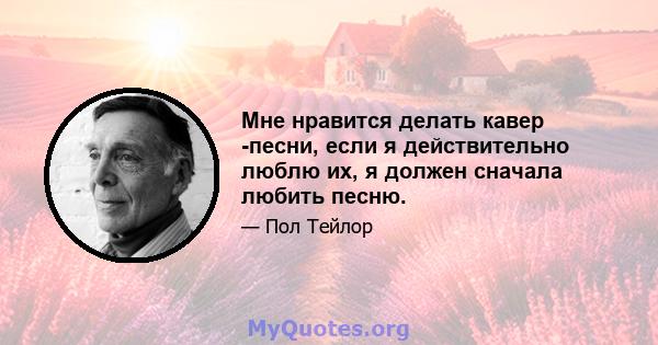 Мне нравится делать кавер -песни, если я действительно люблю их, я должен сначала любить песню.