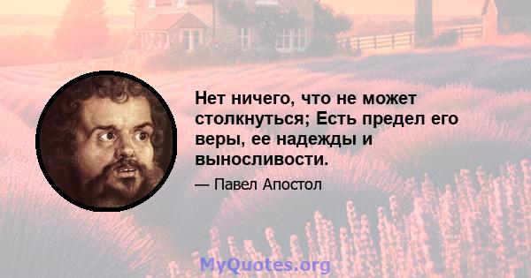 Нет ничего, что не может столкнуться; Есть предел его веры, ее надежды и выносливости.