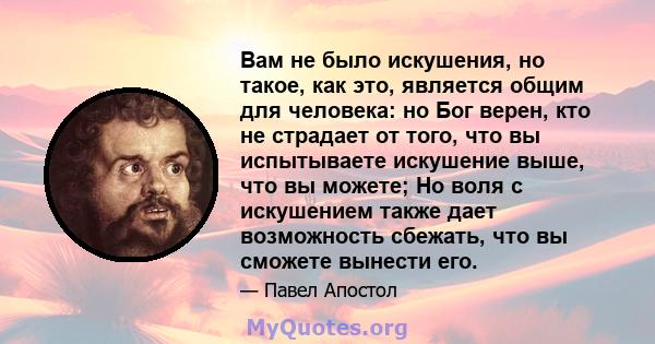 Вам не было искушения, но такое, как это, является общим для человека: но Бог верен, кто не страдает от того, что вы испытываете искушение выше, что вы можете; Но воля с искушением также дает возможность сбежать, что вы 