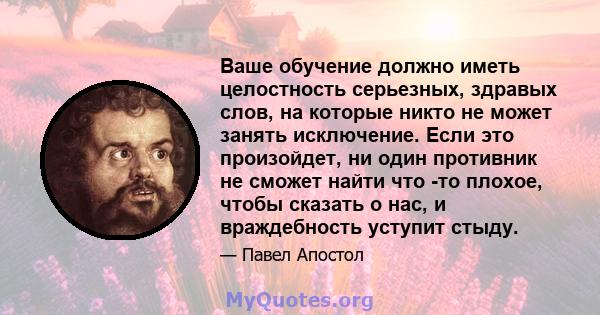 Ваше обучение должно иметь целостность серьезных, здравых слов, на которые никто не может занять исключение. Если это произойдет, ни один противник не сможет найти что -то плохое, чтобы сказать о нас, и враждебность