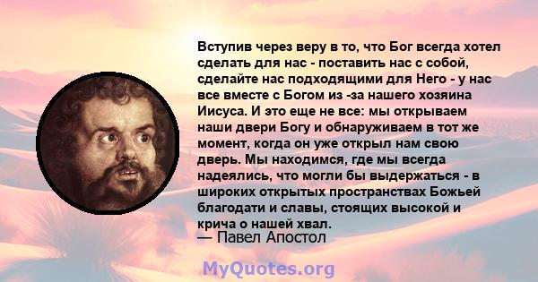 Вступив через веру в то, что Бог всегда хотел сделать для нас - поставить нас с собой, сделайте нас подходящими для Него - у нас все вместе с Богом из -за нашего хозяина Иисуса. И это еще не все: мы открываем наши двери 