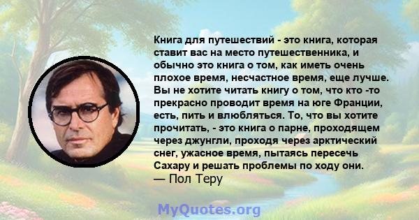 Книга для путешествий - это книга, которая ставит вас на место путешественника, и обычно это книга о том, как иметь очень плохое время, несчастное время, еще лучше. Вы не хотите читать книгу о том, что кто -то прекрасно 