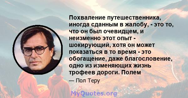 Похваление путешественника, иногда сданным в жалобу, - это то, что он был очевидцем, и неизменно этот опыт - шокирующий, хотя он может показаться в то время - это обогащение, даже благословение, одно из изменяющих жизнь 