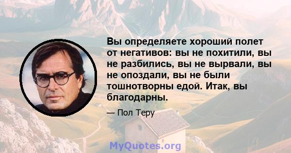 Вы определяете хороший полет от негативов: вы не похитили, вы не разбились, вы не вырвали, вы не опоздали, вы не были тошнотворны едой. Итак, вы благодарны.