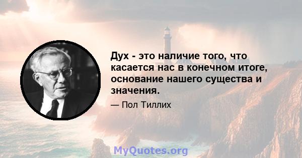 Дух - это наличие того, что касается нас в конечном итоге, основание нашего существа и значения.