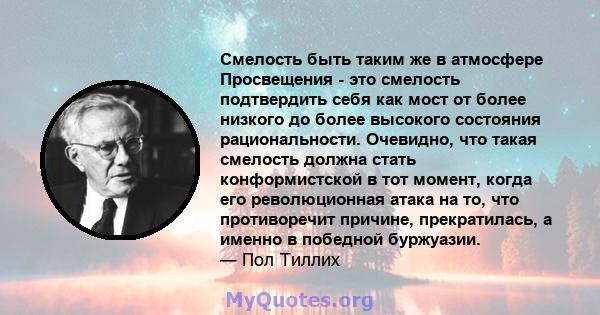 Смелость быть таким же в атмосфере Просвещения - это смелость подтвердить себя как мост от более низкого до более высокого состояния рациональности. Очевидно, что такая смелость должна стать конформистской в ​​тот