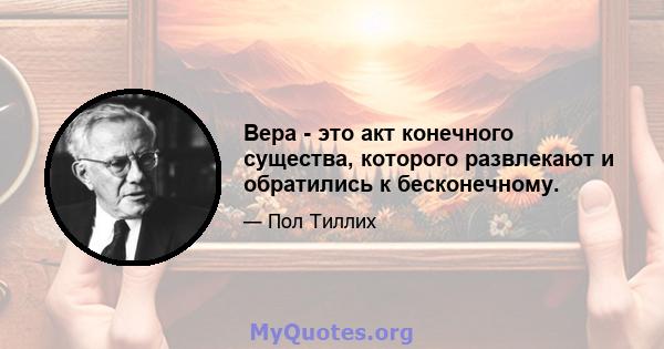 Вера - это акт конечного существа, которого развлекают и обратились к бесконечному.