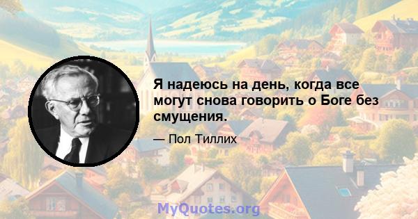 Я надеюсь на день, когда все могут снова говорить о Боге без смущения.