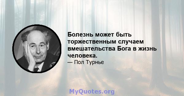 Болезнь может быть торжественным случаем вмешательства Бога в жизнь человека.