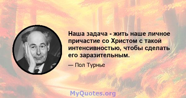 Наша задача - жить наше личное причастие со Христом с такой интенсивностью, чтобы сделать его заразительным.