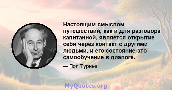 Настоящим смыслом путешествий, как и для разговора капитанной, является открытие себя через контакт с другими людьми, и его состояние-это самообучение в диалоге.