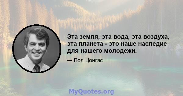 Эта земля, эта вода, эта воздуха, эта планета - это наше наследие для нашего молодежи.