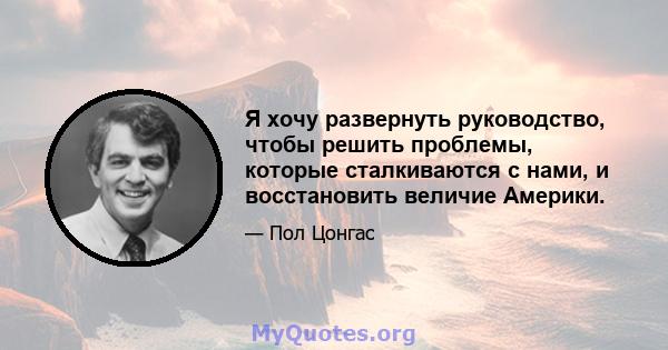 Я хочу развернуть руководство, чтобы решить проблемы, которые сталкиваются с нами, и восстановить величие Америки.