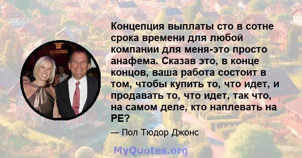 Концепция выплаты сто в сотне срока времени для любой компании для меня-это просто анафема. Сказав это, в конце концов, ваша работа состоит в том, чтобы купить то, что идет, и продавать то, что идет, так что, на самом