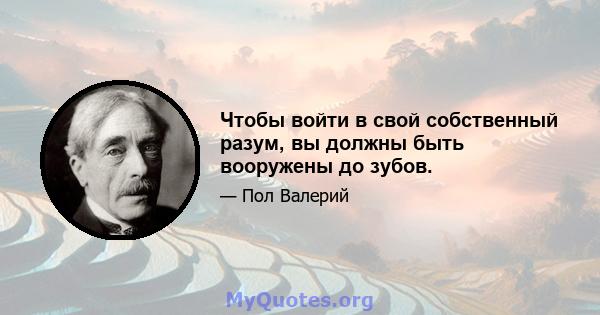 Чтобы войти в свой собственный разум, вы должны быть вооружены до зубов.