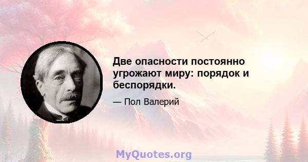 Две опасности постоянно угрожают миру: порядок и беспорядки.