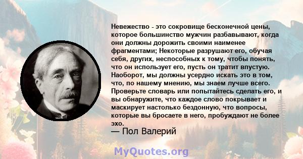 Невежество - это сокровище бесконечной цены, которое большинство мужчин разбавывают, когда они должны дорожить своими наименее фрагментами; Некоторые разрушают его, обучая себя, других, неспособных к тому, чтобы понять, 