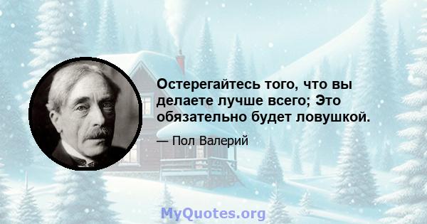 Остерегайтесь того, что вы делаете лучше всего; Это обязательно будет ловушкой.