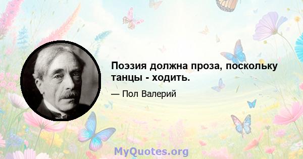 Поэзия должна проза, поскольку танцы - ходить.