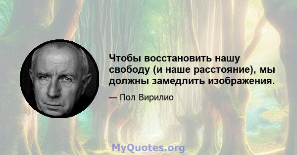 Чтобы восстановить нашу свободу (и наше расстояние), мы должны замедлить изображения.