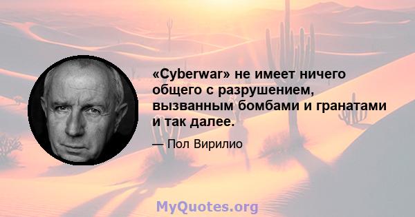 «Cyberwar» не имеет ничего общего с разрушением, вызванным бомбами и гранатами и так далее.