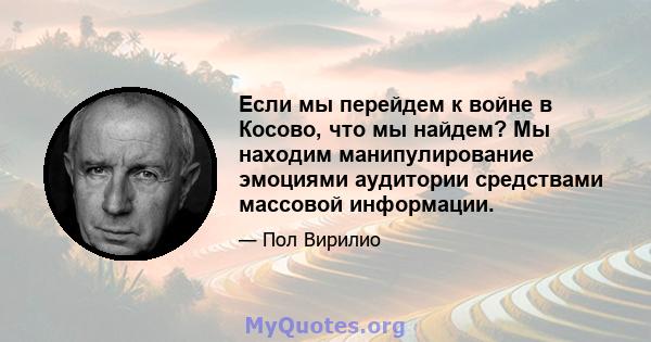 Если мы перейдем к войне в Косово, что мы найдем? Мы находим манипулирование эмоциями аудитории средствами массовой информации.