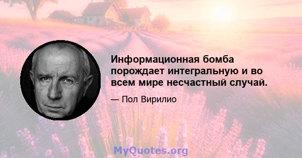 Информационная бомба порождает интегральную и во всем мире несчастный случай.