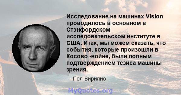 Исследование на машинах Vision проводилось в основном в Стэнфордском исследовательском институте в США. Итак, мы можем сказать, что события, которые произошли в Косово -войне, были полным подтверждением тезиса машины