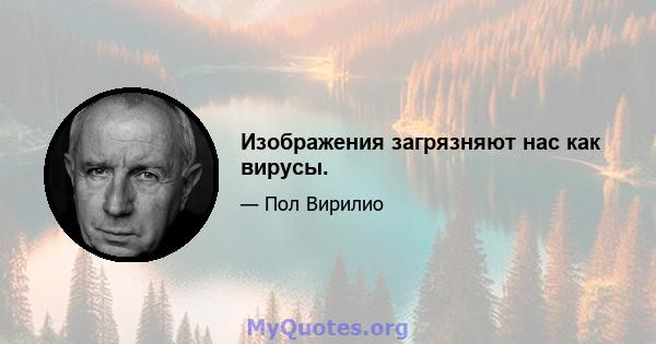 Изображения загрязняют нас как вирусы.