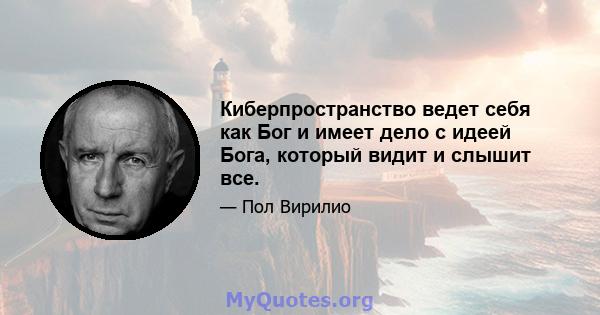 Киберпространство ведет себя как Бог и имеет дело с идеей Бога, который видит и слышит все.