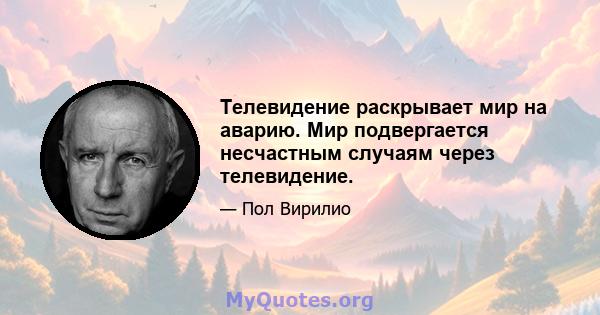 Телевидение раскрывает мир на аварию. Мир подвергается несчастным случаям через телевидение.