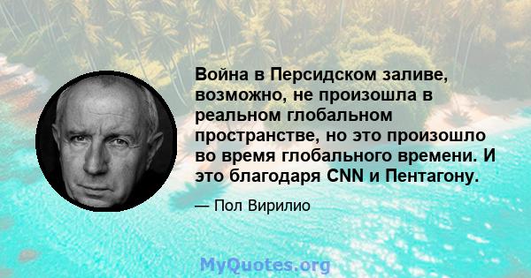 Война в Персидском заливе, возможно, не произошла в реальном глобальном пространстве, но это произошло во время глобального времени. И это благодаря CNN и Пентагону.