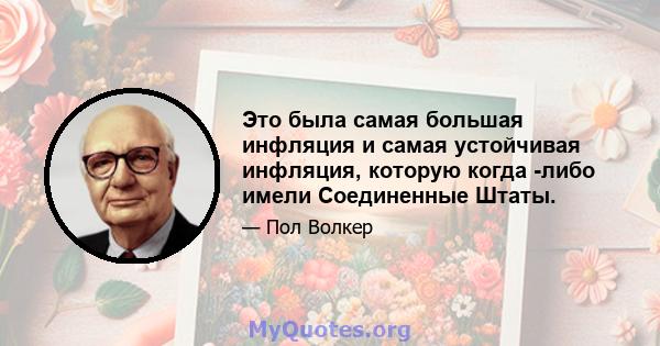 Это была самая большая инфляция и самая устойчивая инфляция, которую когда -либо имели Соединенные Штаты.