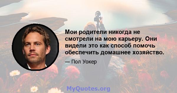 Мои родители никогда не смотрели на мою карьеру. Они видели это как способ помочь обеспечить домашнее хозяйство.