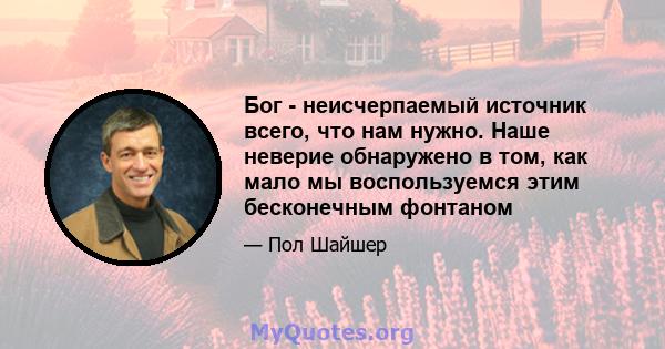 Бог - неисчерпаемый источник всего, что нам нужно. Наше неверие обнаружено в том, как мало мы воспользуемся этим бесконечным фонтаном