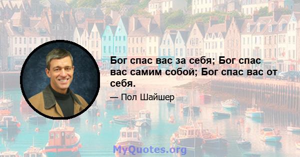 Бог спас вас за себя; Бог спас вас самим собой; Бог спас вас от себя.