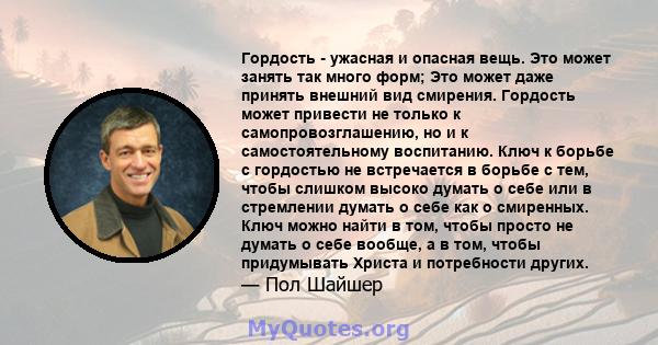 Гордость - ужасная и опасная вещь. Это может занять так много форм; Это может даже принять внешний вид смирения. Гордость может привести не только к самопровозглашению, но и к самостоятельному воспитанию. Ключ к борьбе