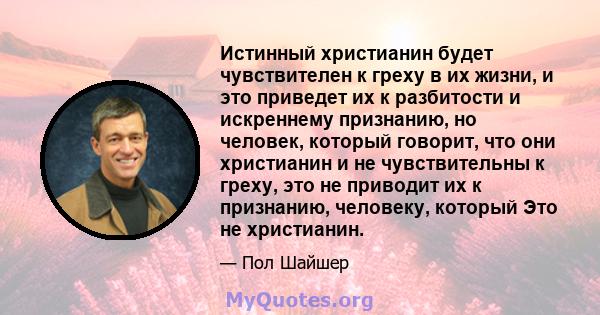 Истинный христианин будет чувствителен к греху в их жизни, и это приведет их к разбитости и искреннему признанию, но человек, который говорит, что они христианин и не чувствительны к греху, это не приводит их к