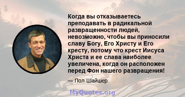 Когда вы отказываетесь преподавать в радикальной развращенности людей, невозможно, чтобы вы приносили славу Богу, Его Христу и Его кресту, потому что крест Иисуса Христа и ее слава наиболее увеличена, когда он