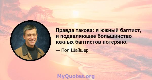 Правда такова: я южный баптист, и подавляющее большинство южных баптистов потеряно.