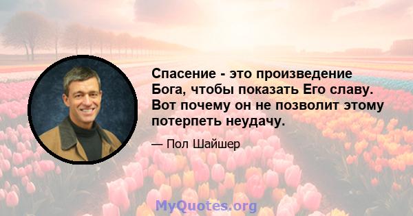 Спасение - это произведение Бога, чтобы показать Его славу. Вот почему он не позволит этому потерпеть неудачу.