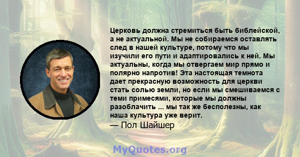 Церковь должна стремиться быть библейской, а не актуальной. Мы не собираемся оставлять след в нашей культуре, потому что мы изучили его пути и адаптировались к ней. Мы актуальны, когда мы отвергаем мир прямо и полярно